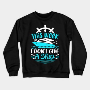 This Week I Dont Give A Ship Cruise Trip Vacation Crewneck Sweatshirt